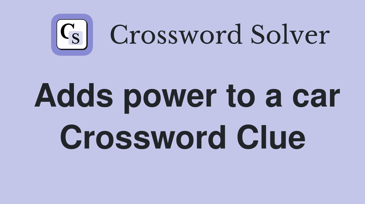 Adds power to a car Crossword Clue