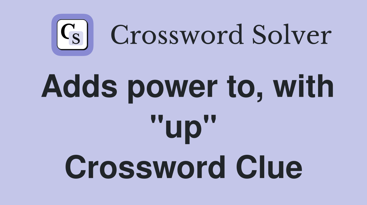 Adds power to, with "up" Crossword Clue