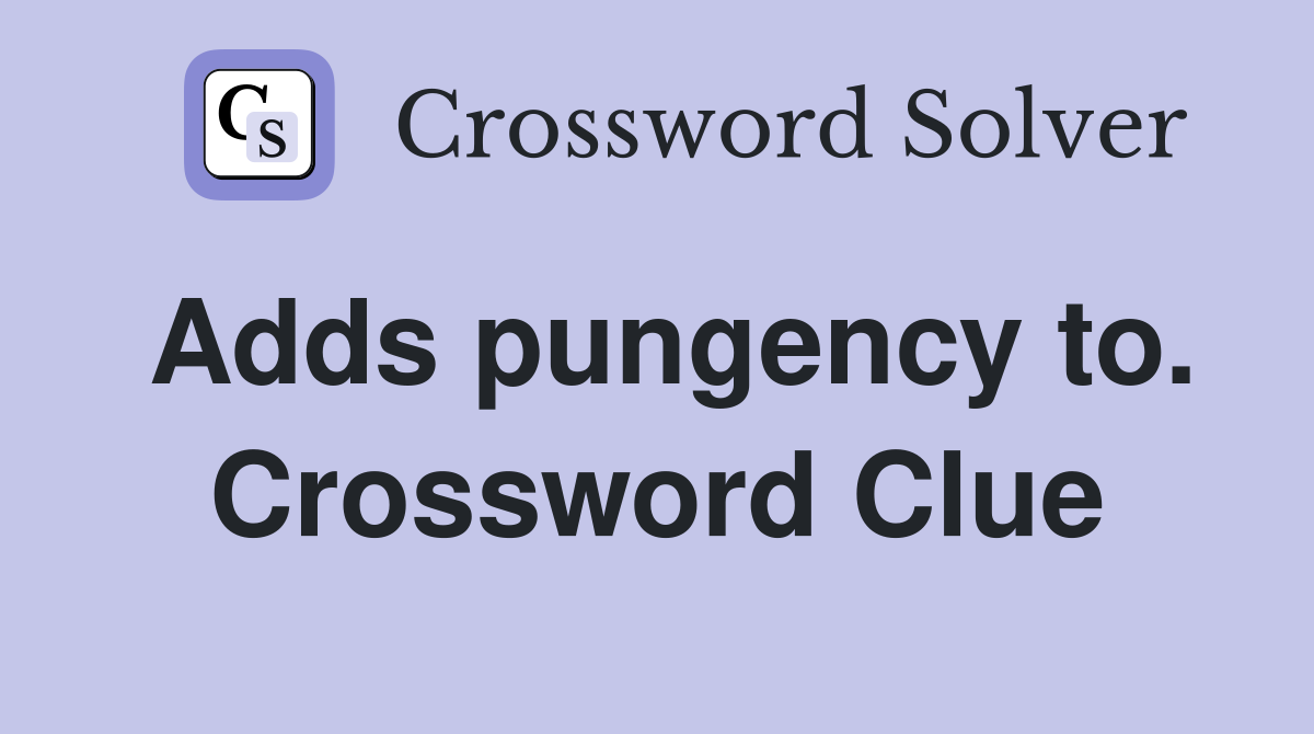 Adds pungency to. Crossword Clue