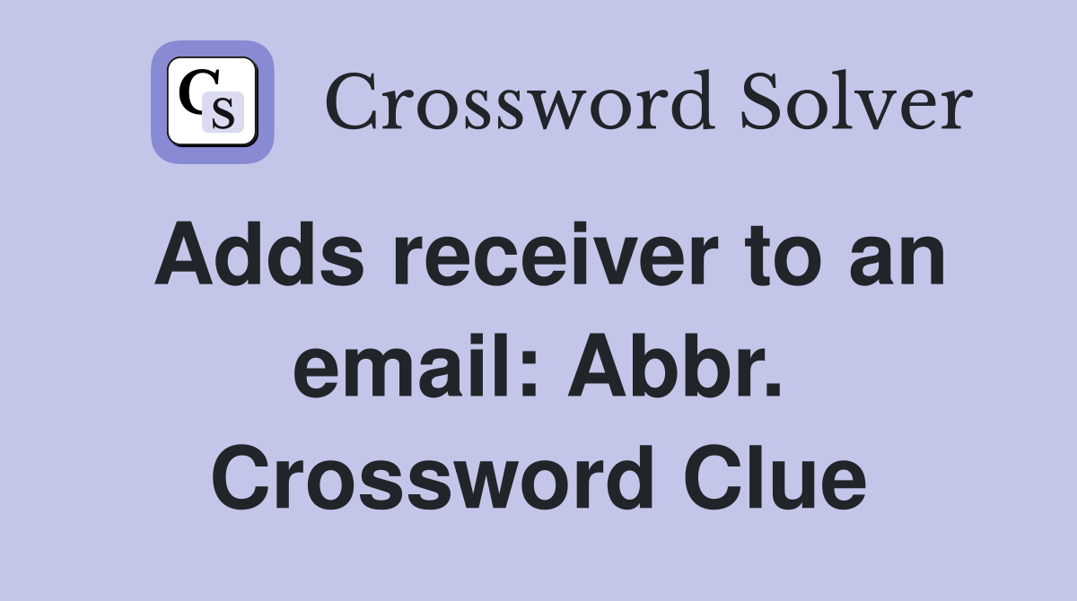 Adds receiver to an email: Abbr. Crossword Clue