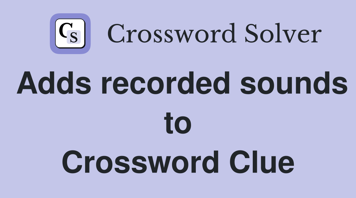 Adds recorded sounds to Crossword Clue