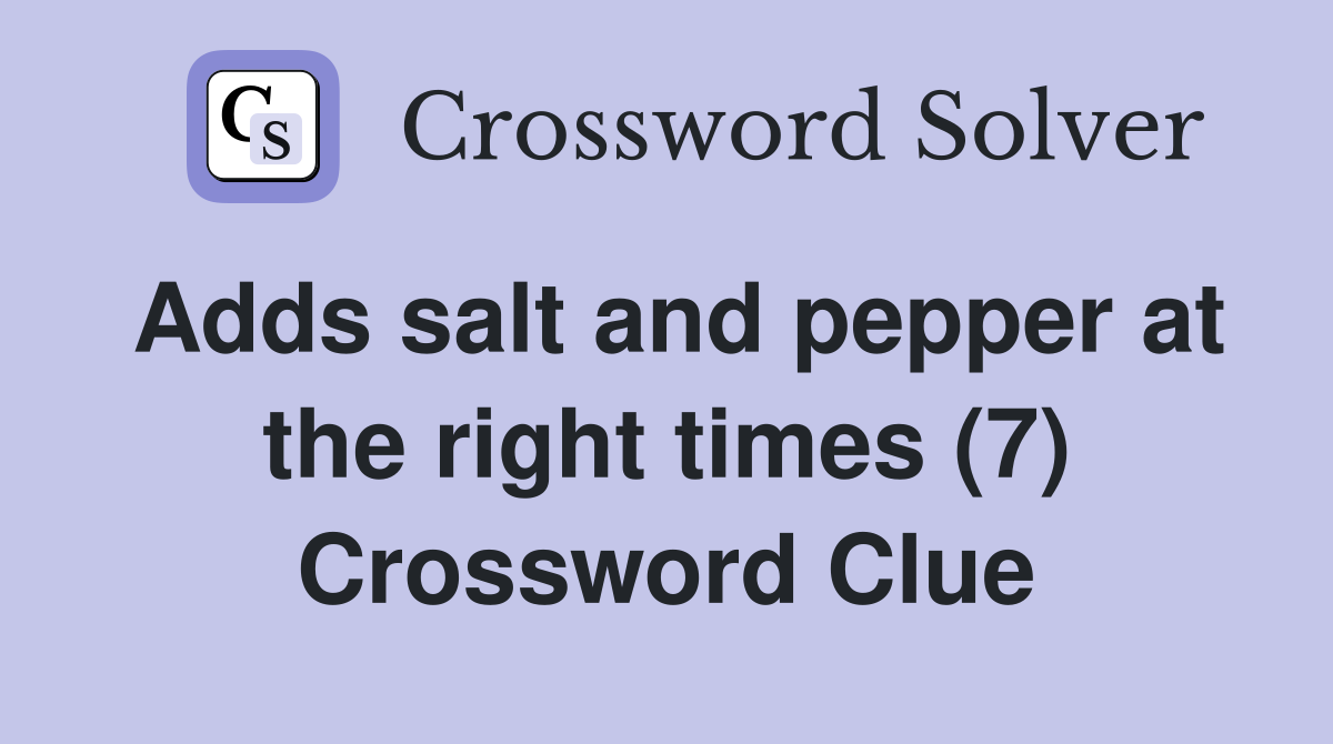 Adds salt and pepper at the right times (7) Crossword Clue