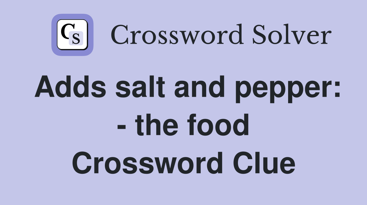 Adds salt and pepper: - the food Crossword Clue