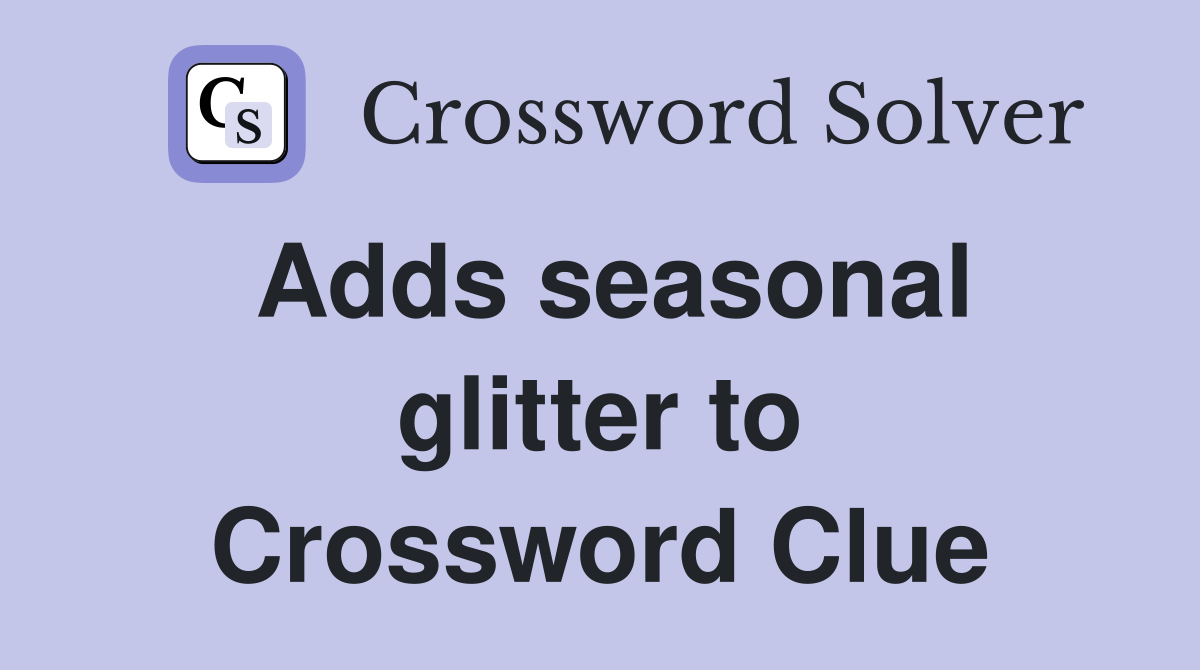 Adds seasonal glitter to Crossword Clue