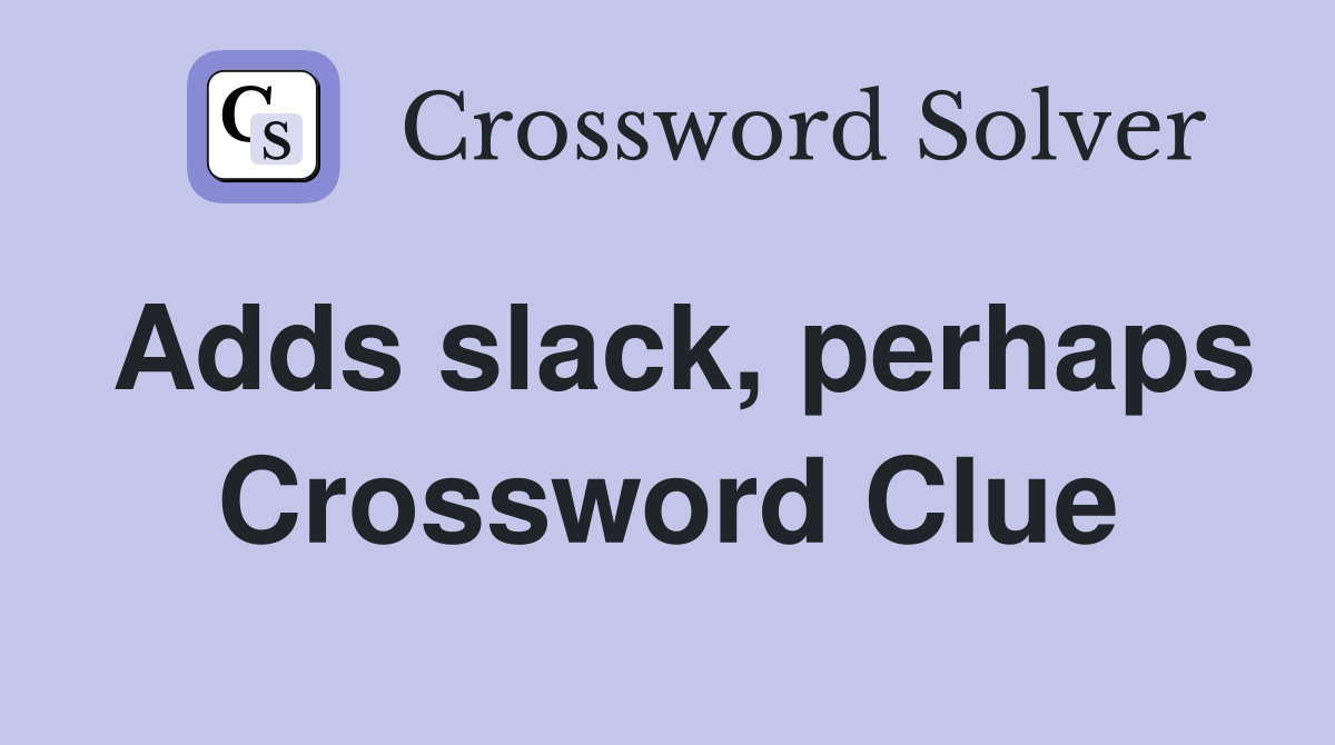 Adds slack, perhaps Crossword Clue