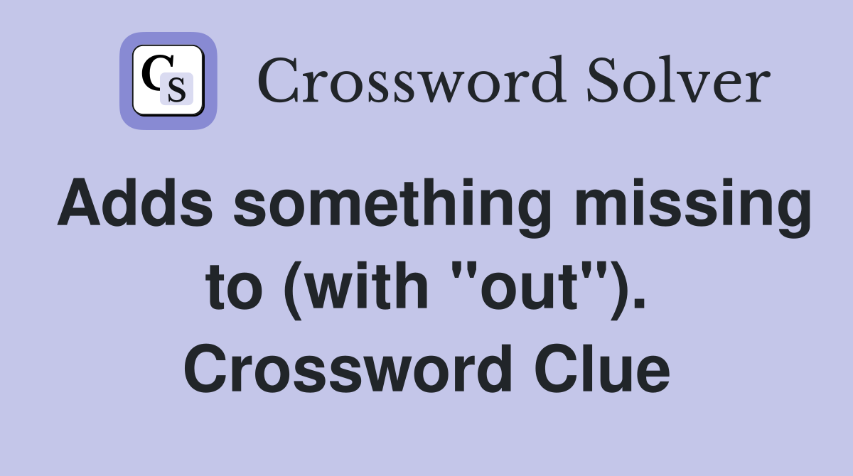Adds something missing to (with "out"). Crossword Clue
