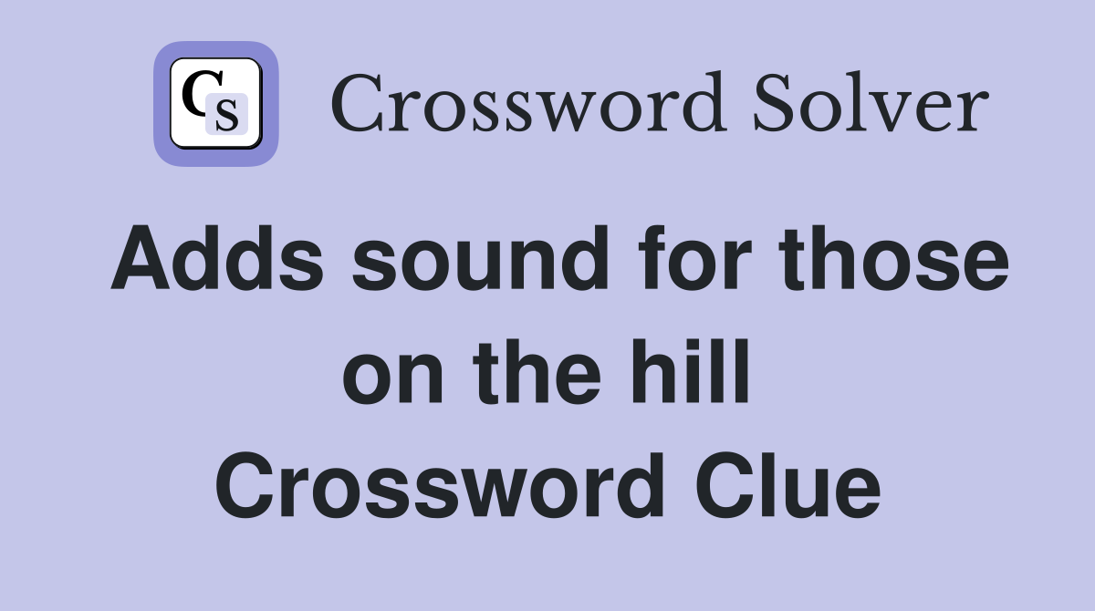 Adds sound for those on the hill Crossword Clue