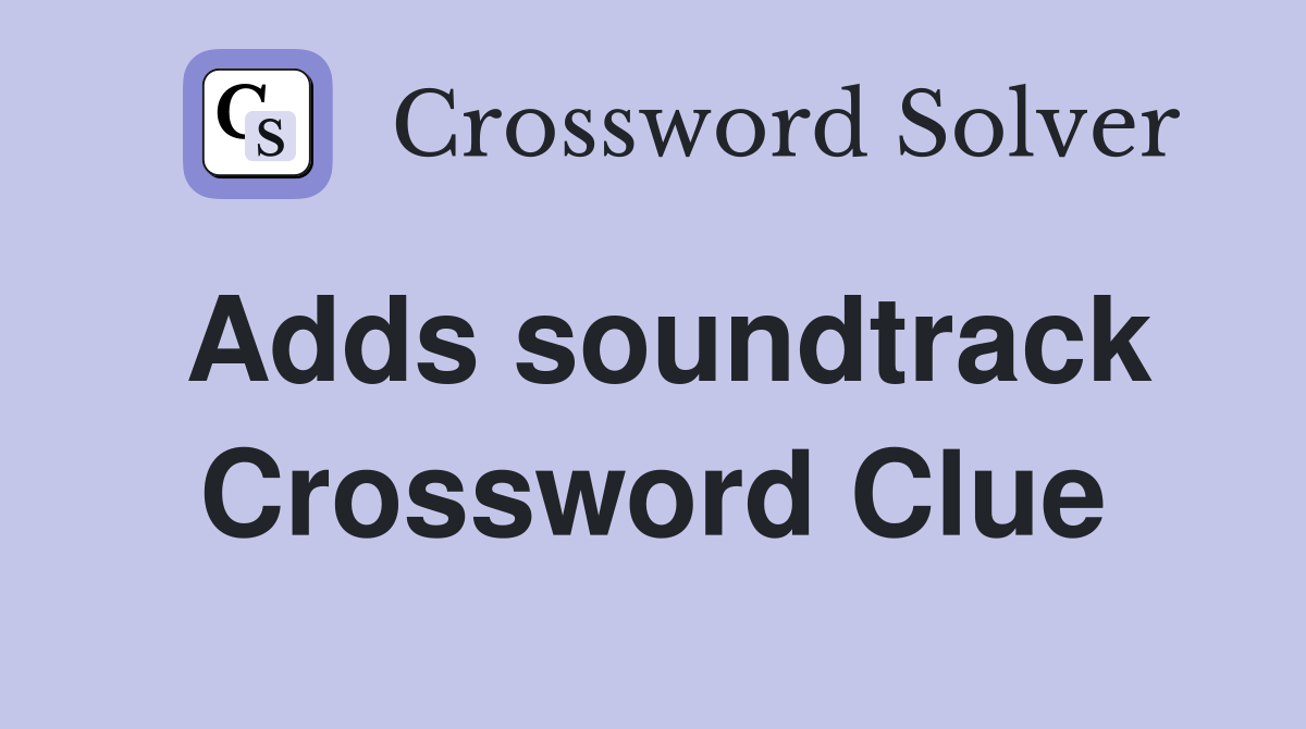 Adds soundtrack Crossword Clue Answers Crossword Solver