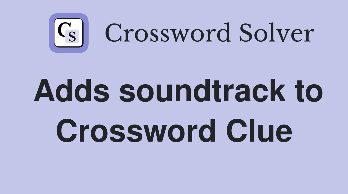 Adds soundtrack to Crossword Clue