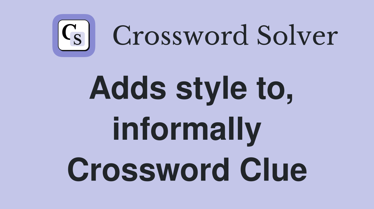Adds style to, informally Crossword Clue