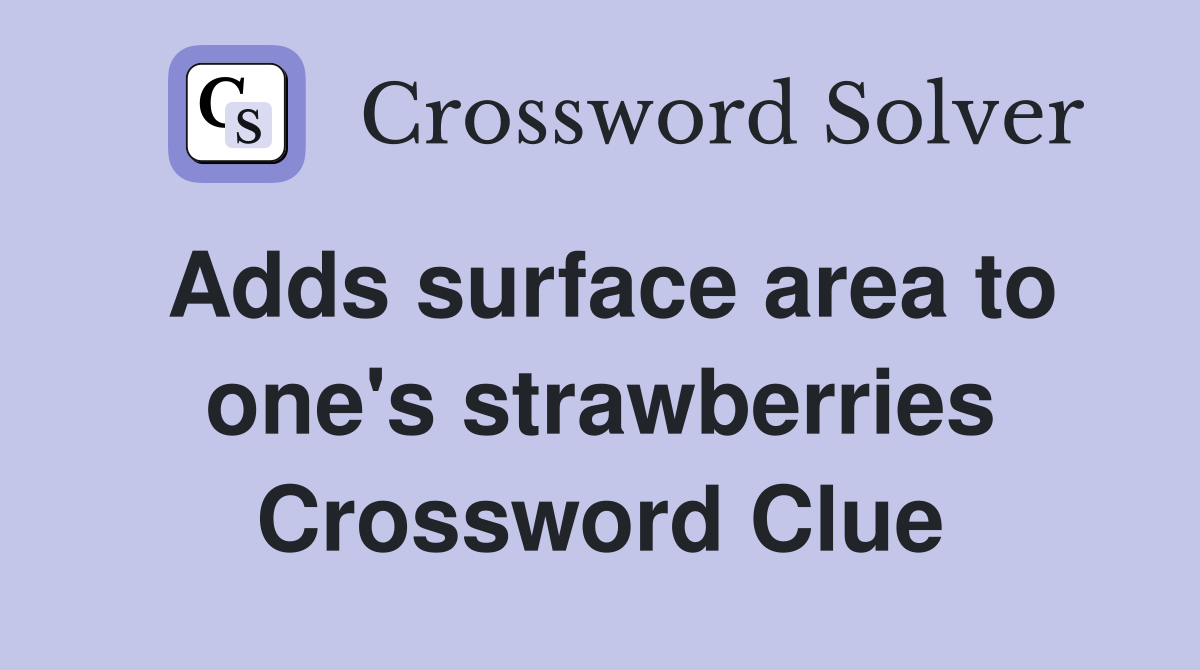 Adds surface area to one's strawberries Crossword Clue