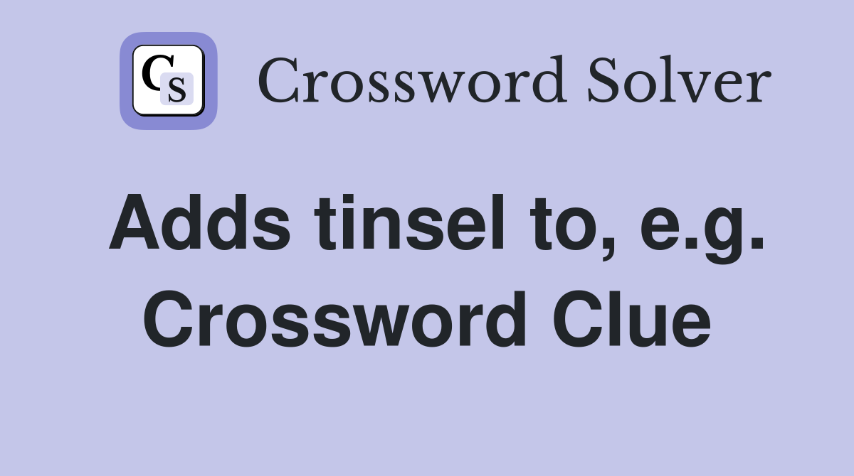 Adds tinsel to, e.g. Crossword Clue