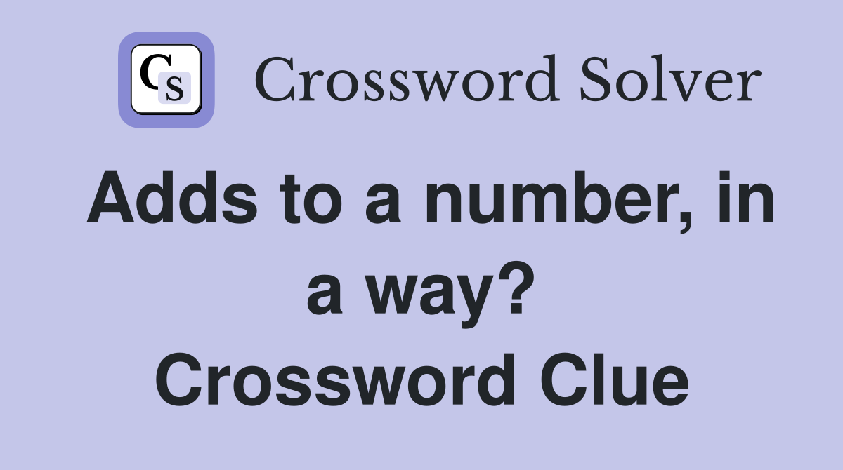 Adds to a number, in a way? Crossword Clue
