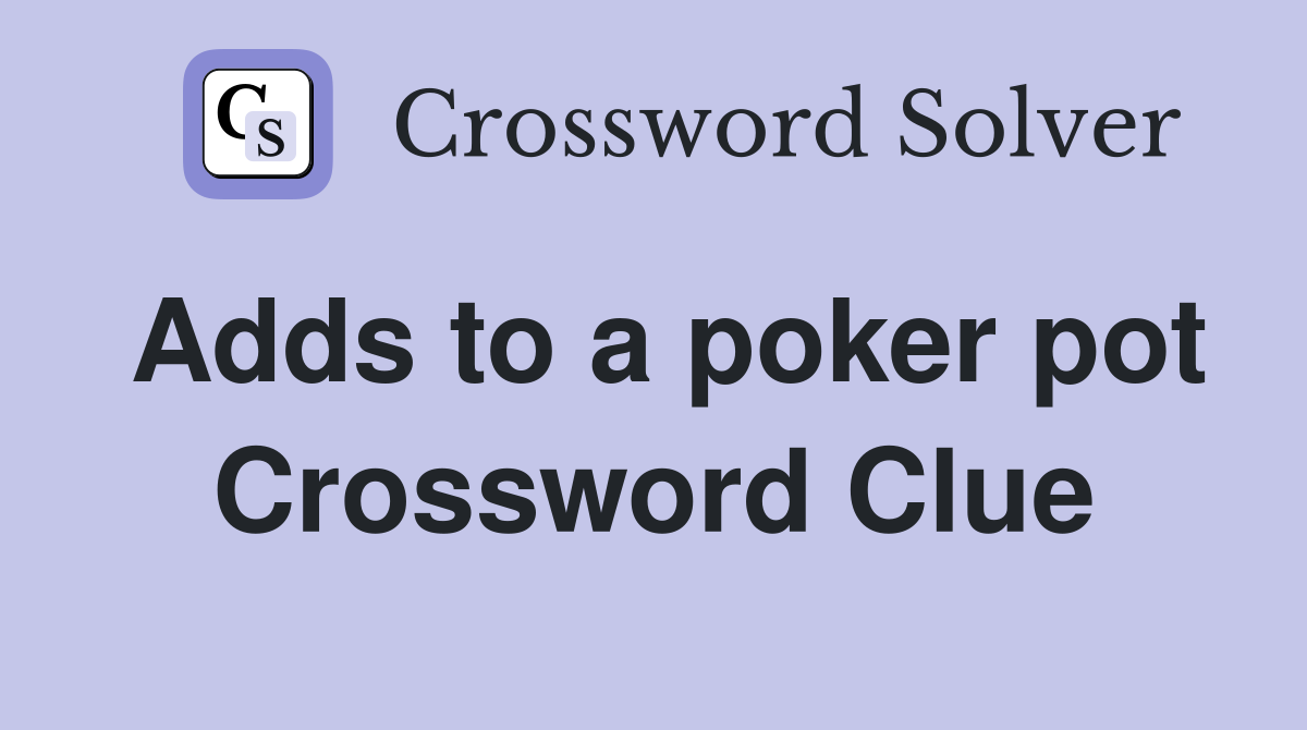 Adds to a poker pot Crossword Clue