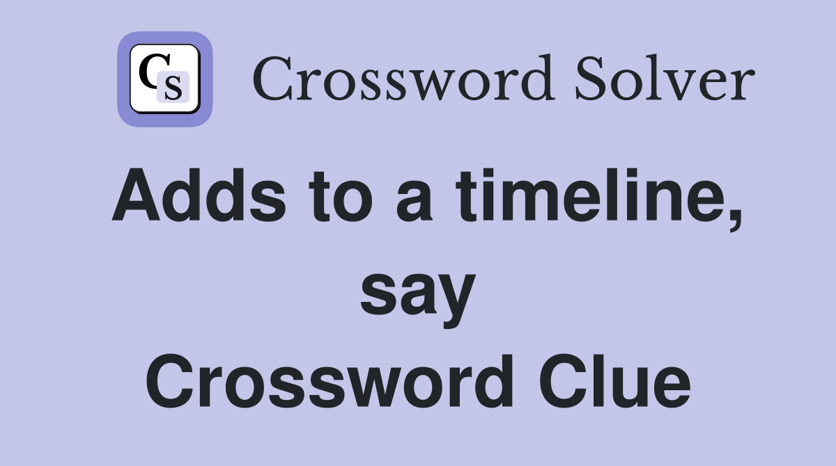 Adds to a timeline, say Crossword Clue