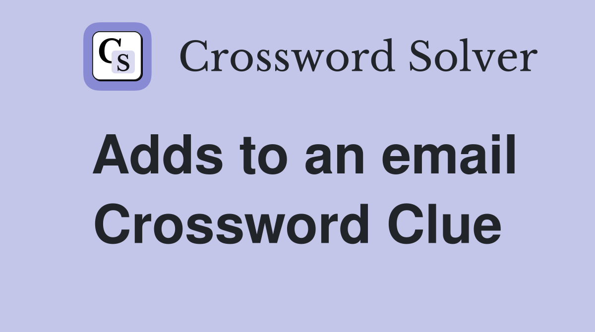 Adds to an email Crossword Clue