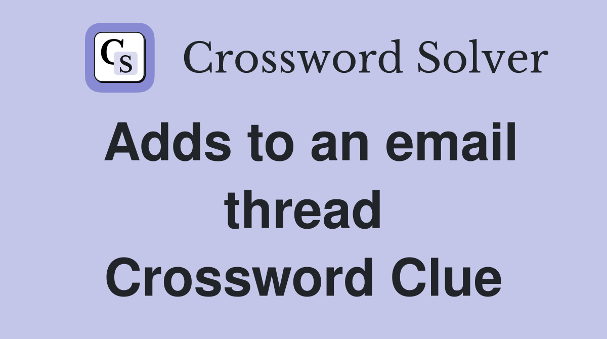 Adds to an email thread Crossword Clue