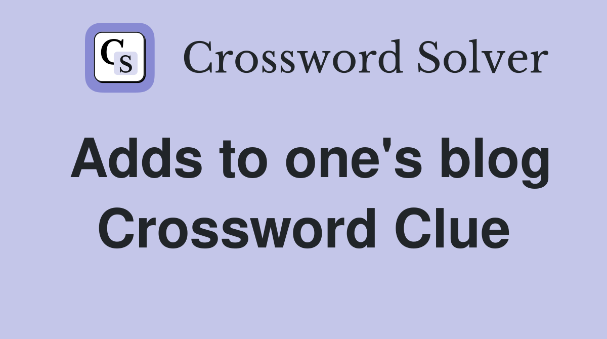 Adds to one's blog Crossword Clue