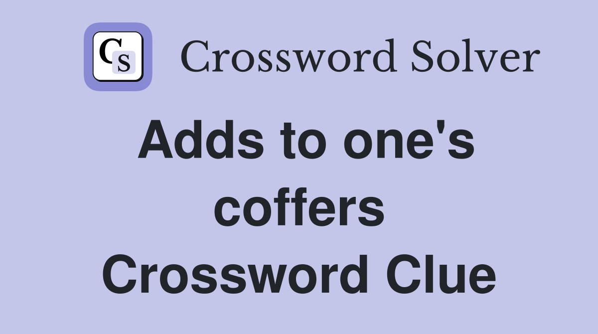 Adds to one #39 s coffers Crossword Clue Answers Crossword Solver