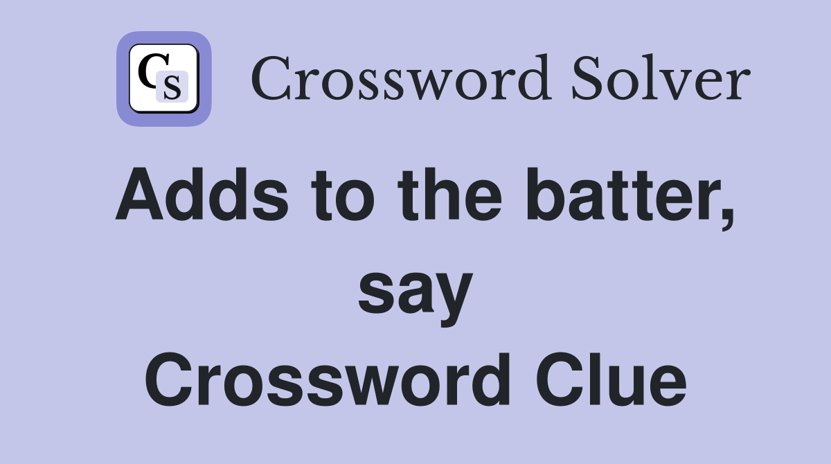 Adds to the batter, say Crossword Clue