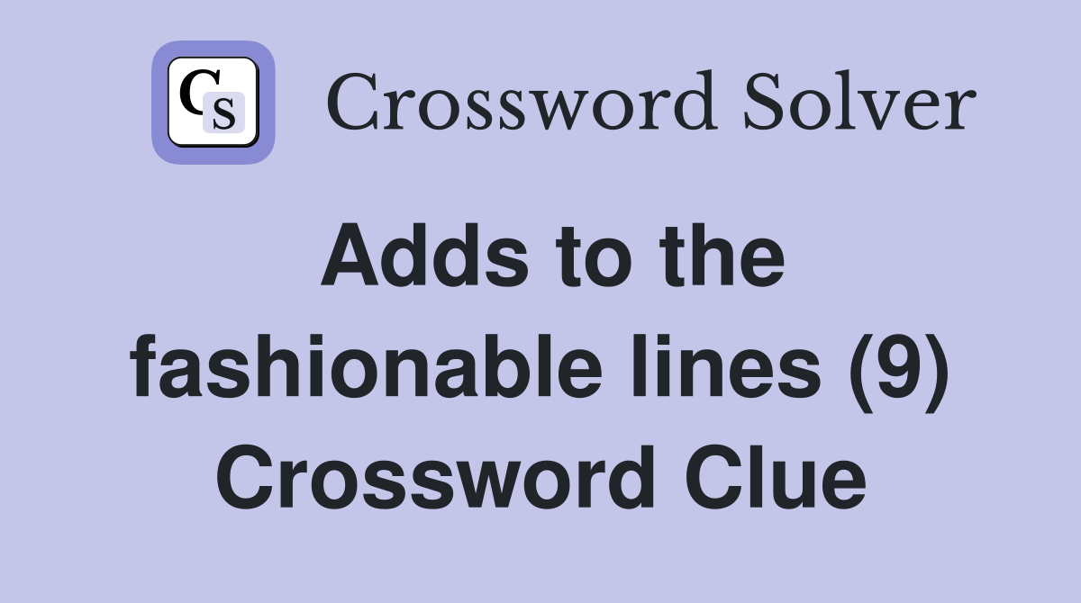 Adds to the fashionable lines (9) Crossword Clue