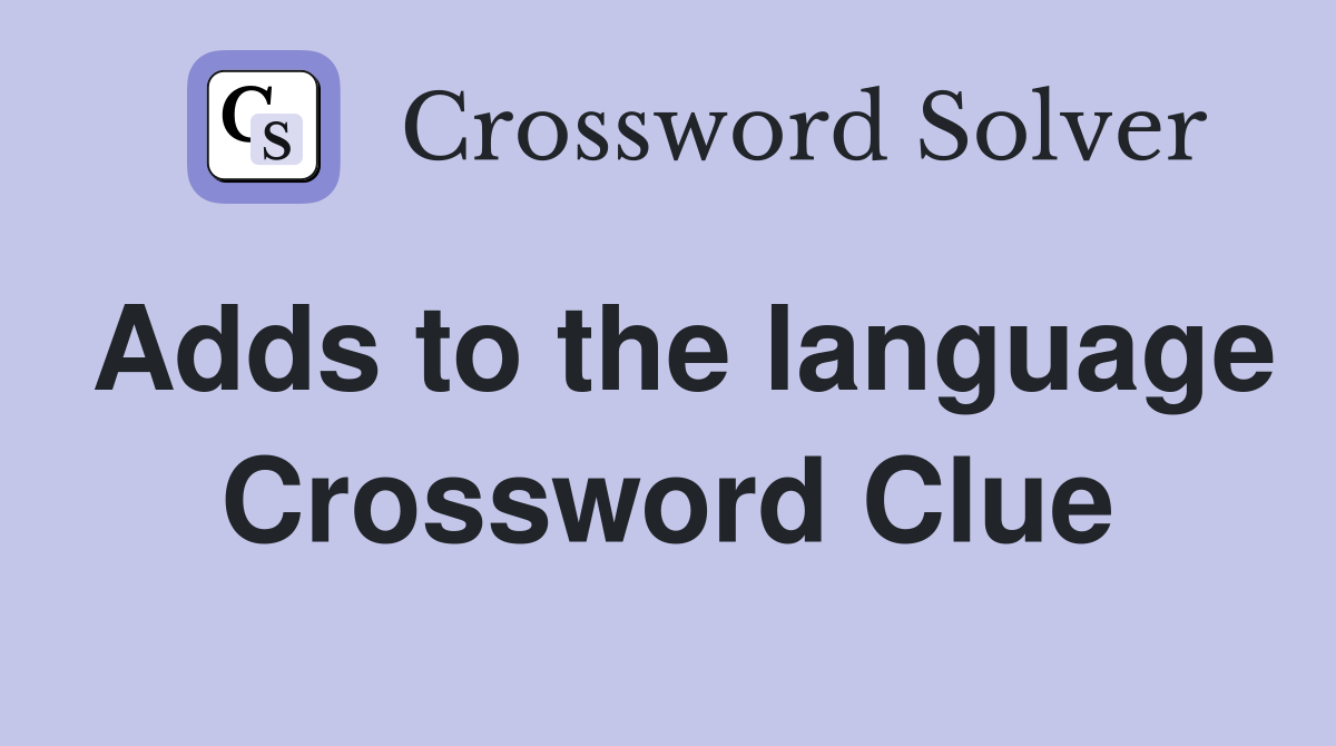Adds to the language Crossword Clue