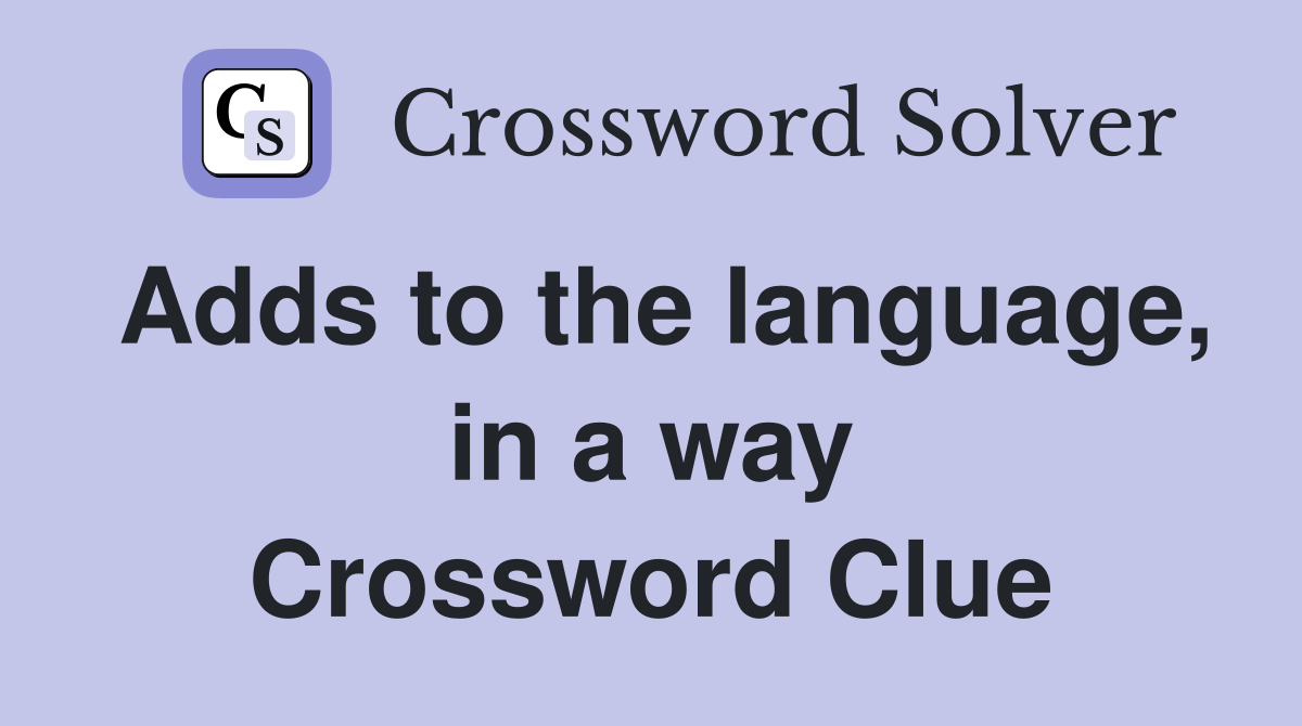 Adds to the language, in a way Crossword Clue