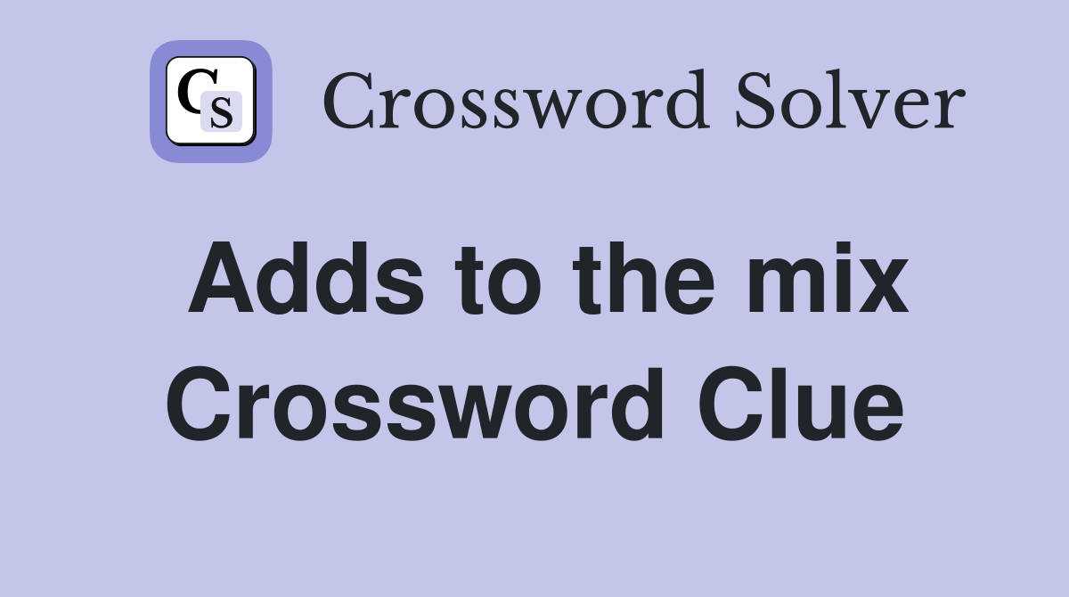 Adds to the mix Crossword Clue