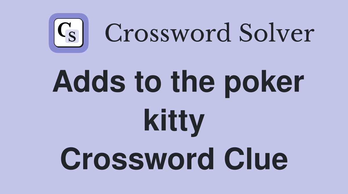 Adds to the poker kitty Crossword Clue