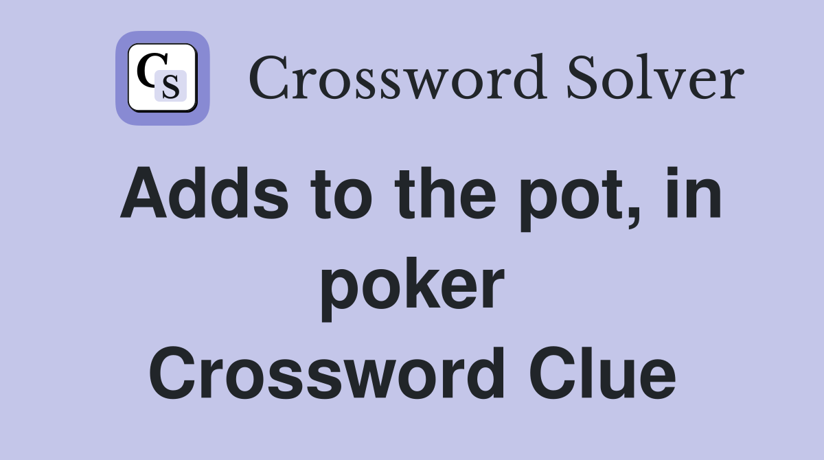 Adds to the pot, in poker Crossword Clue