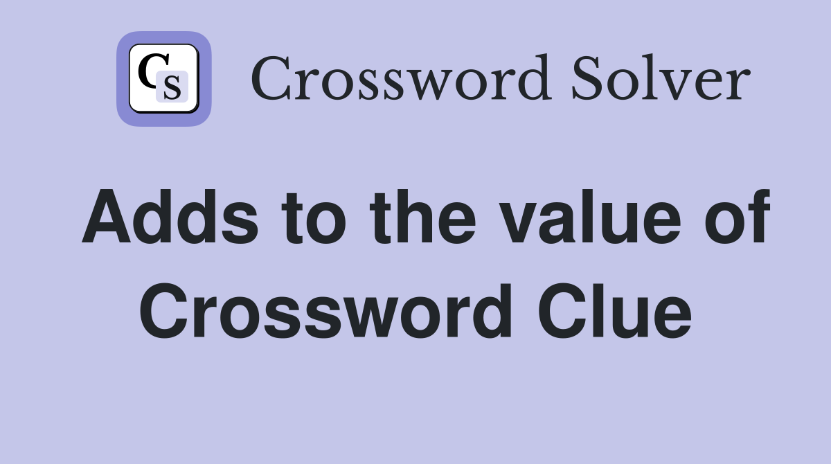 Adds to the value of Crossword Clue