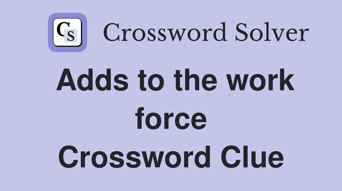 Adds to the work force Crossword Clue