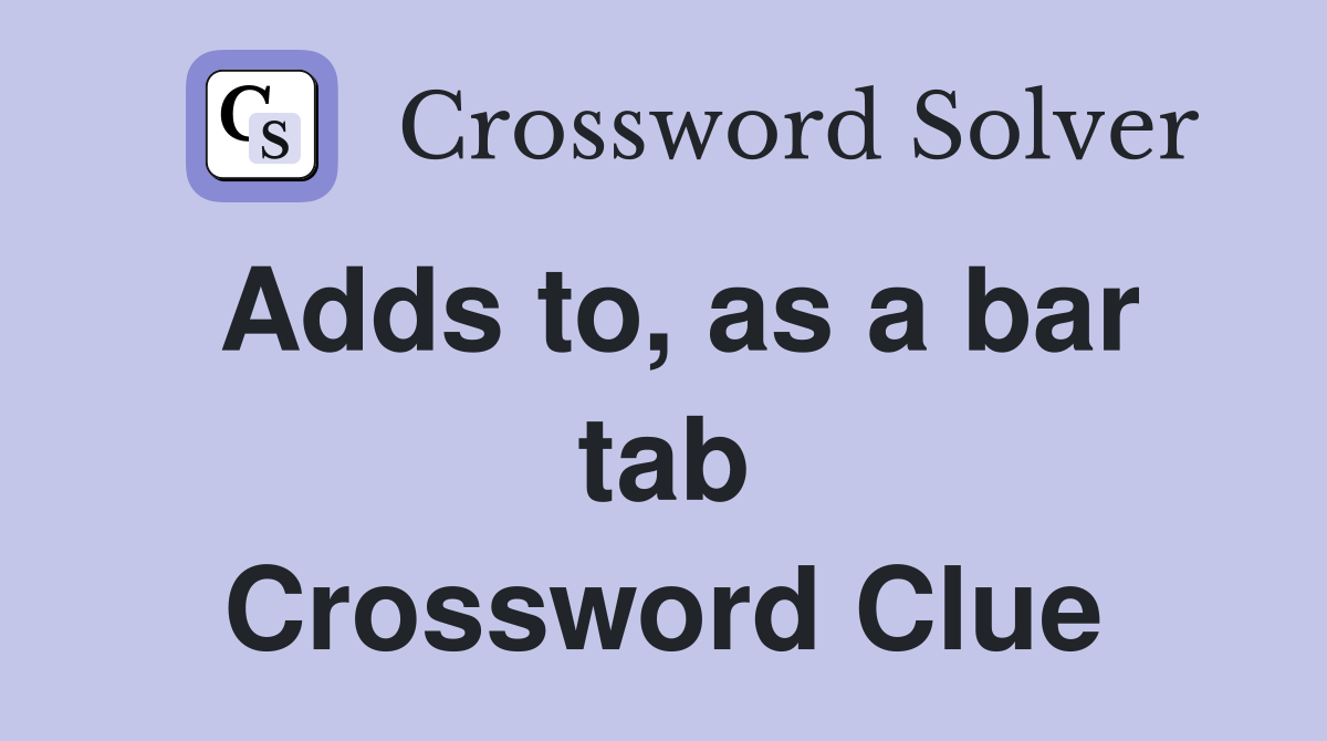 Adds to, as a bar tab Crossword Clue