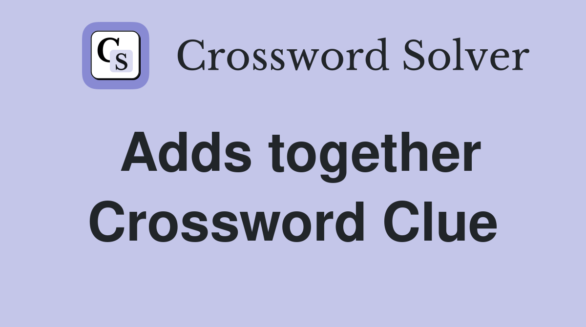 Adds together Crossword Clue