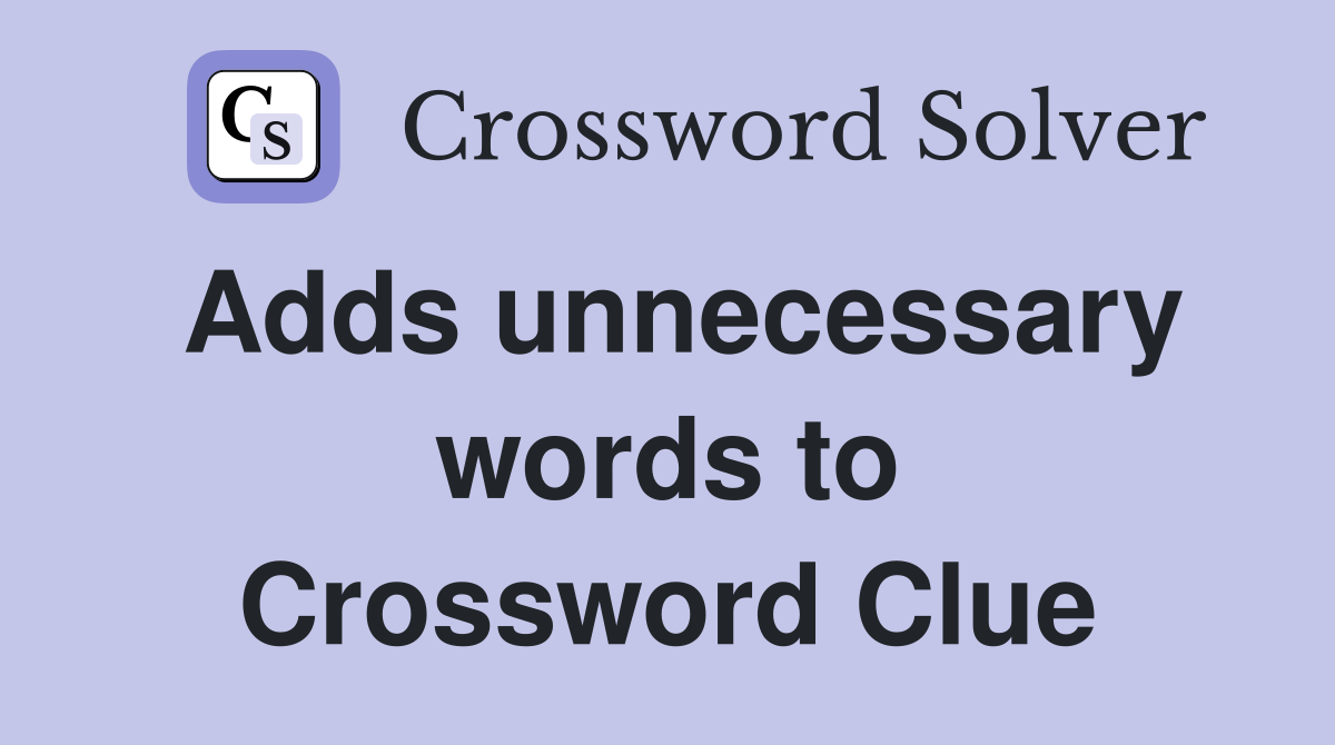 Adds unnecessary words to Crossword Clue