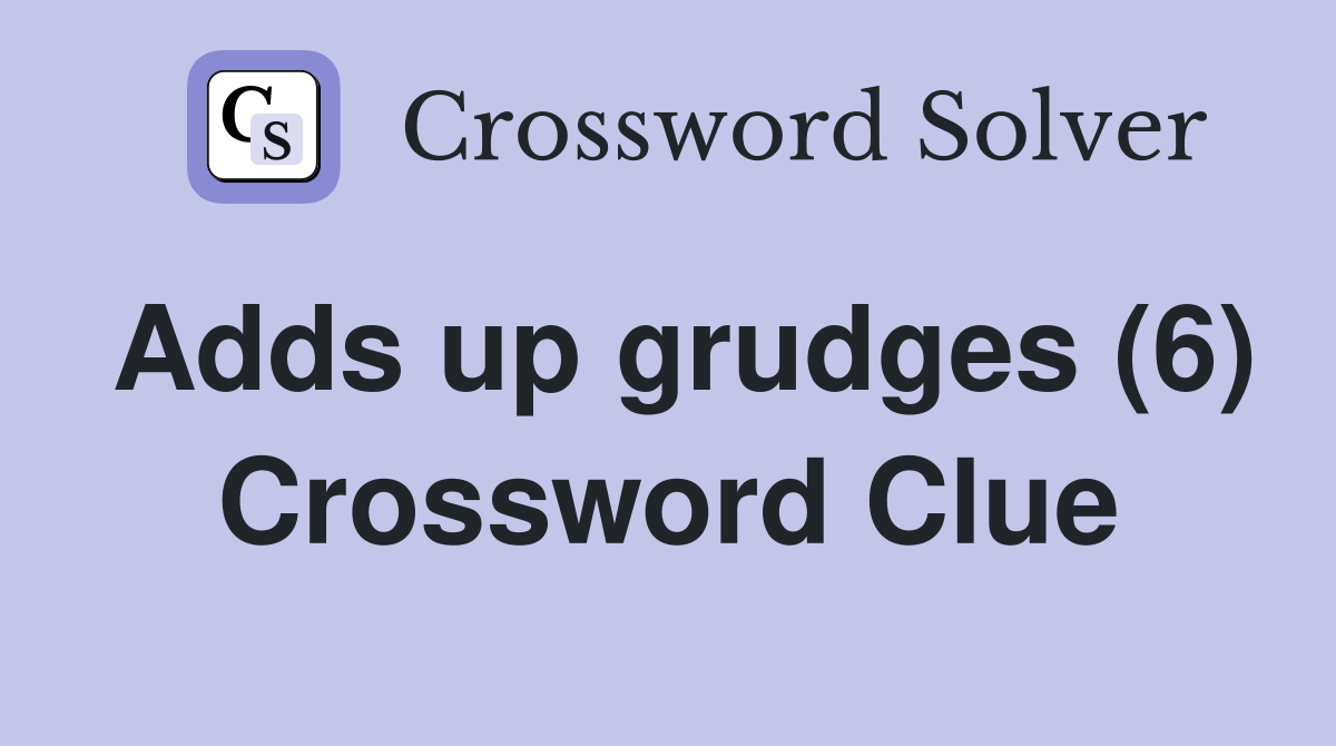 Adds up grudges (6) Crossword Clue