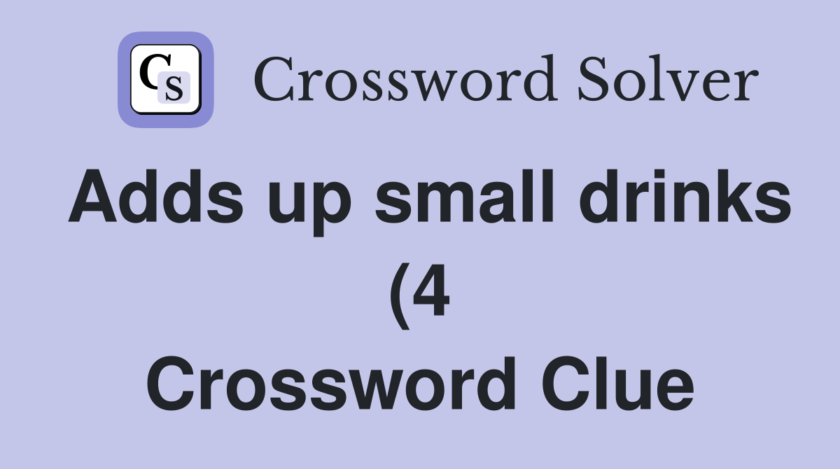 Adds up small drinks (4) Crossword Clue Answers Crossword Solver Adds up small drinks (4) Crossword Clue Answers Crossword Solver