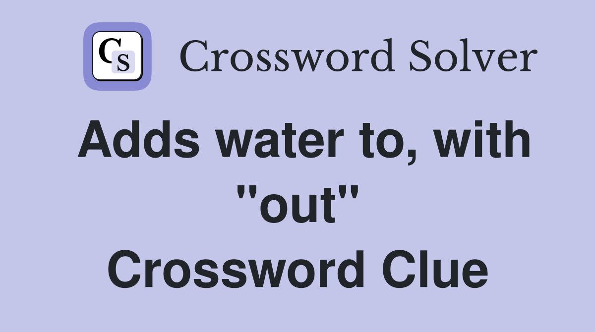 Adds water to, with "out" Crossword Clue