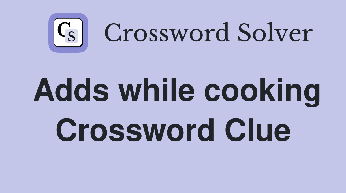 Adds while cooking Crossword Clue