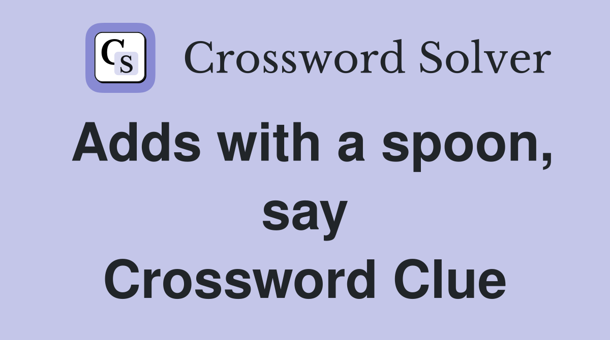 Adds with a spoon, say Crossword Clue
