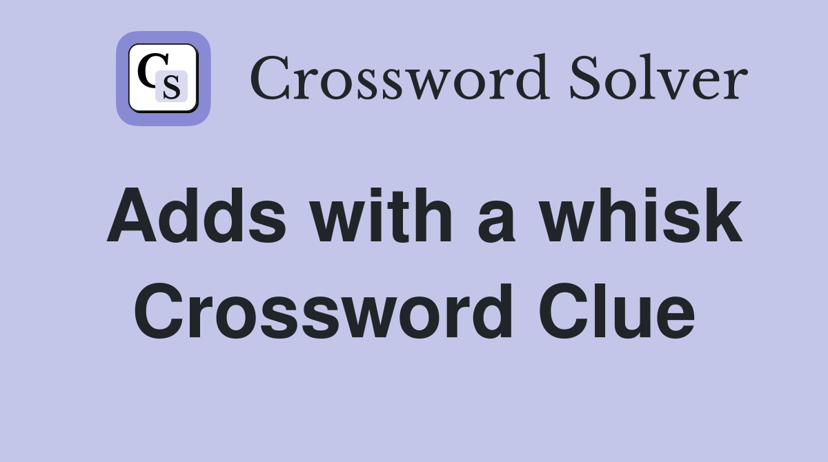 Adds with a whisk Crossword Clue