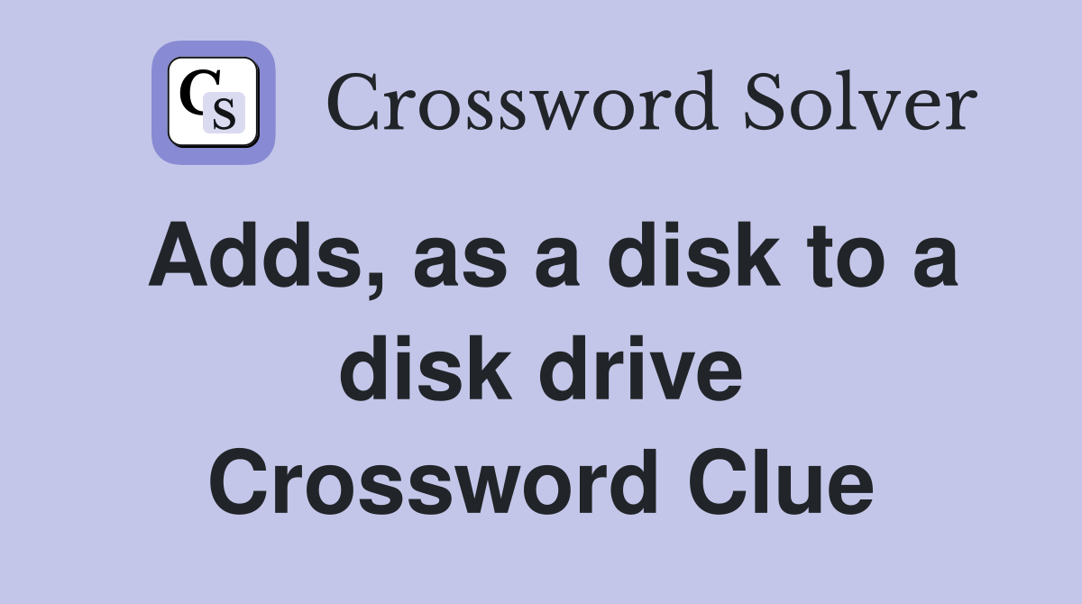 Adds, as a disk to a disk drive Crossword Clue