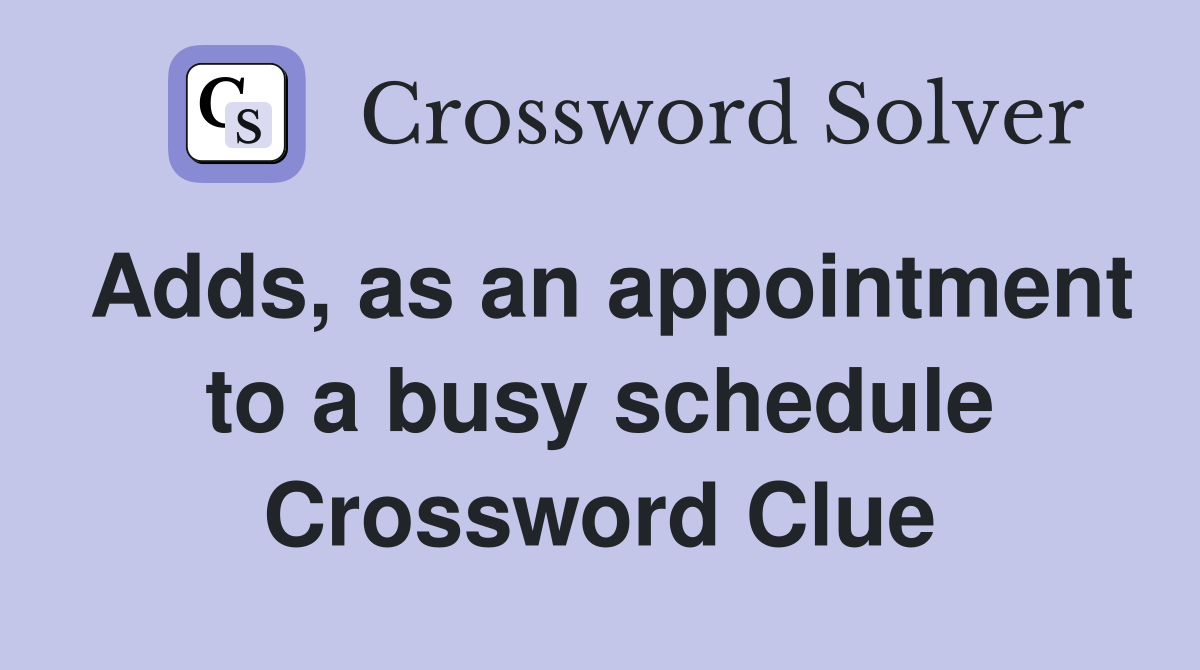 Adds, as an appointment to a busy schedule Crossword Clue