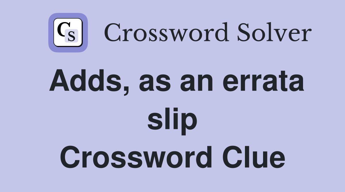 Adds, as an errata slip Crossword Clue
