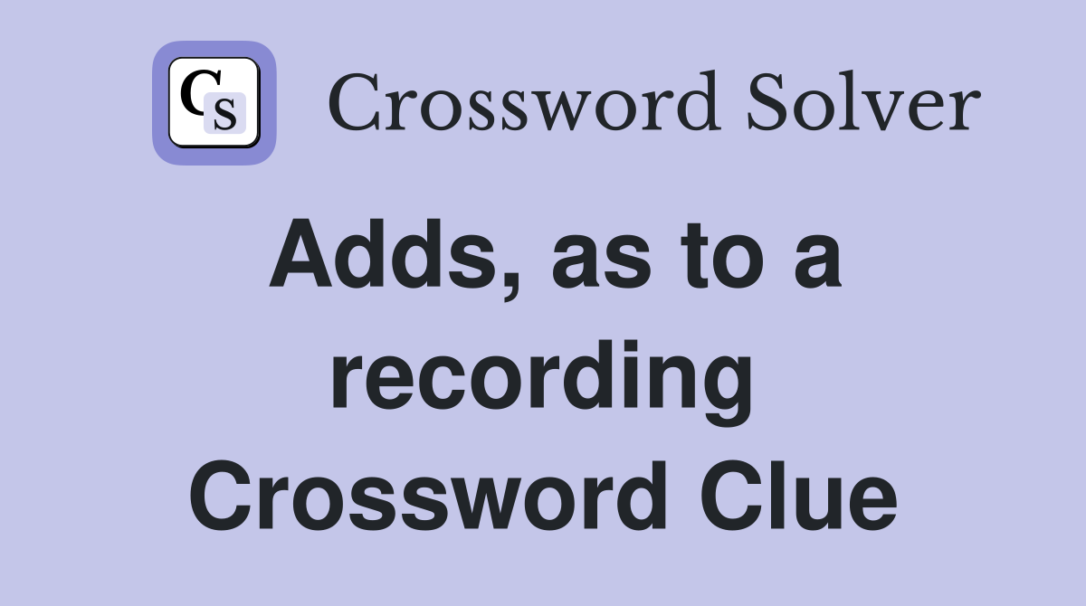 Adds, as to a recording Crossword Clue