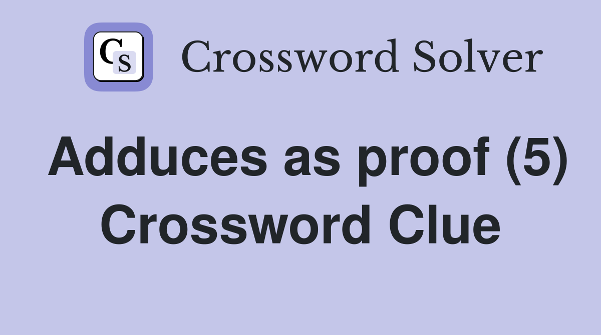 Adduces as proof (5) Crossword Clue
