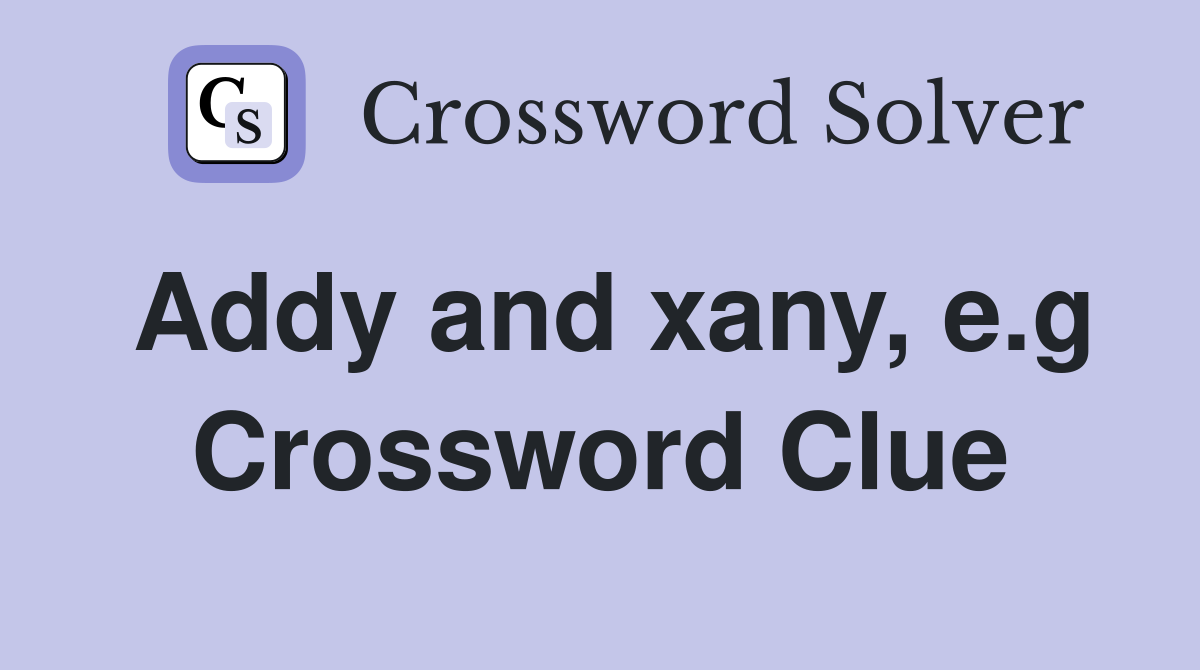 Addy and xany, e.g Crossword Clue