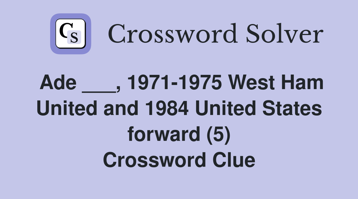 Ade ___, 1971-1975 West Ham United and 1984 United States forward (5) Crossword Clue