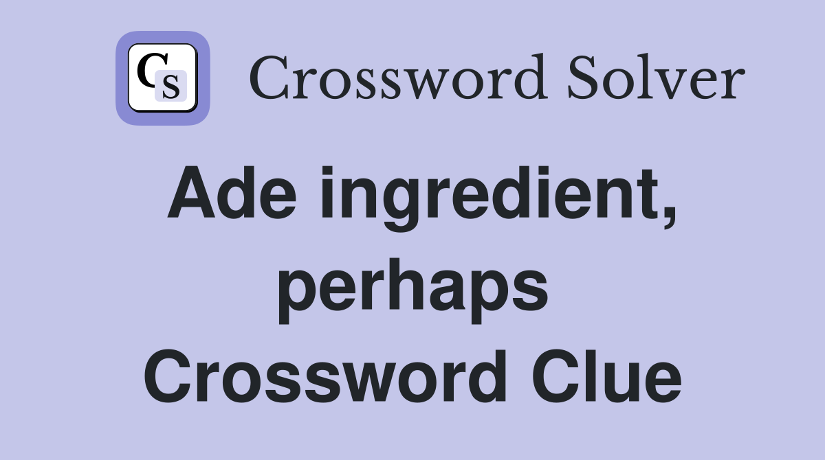 Ade ingredient, perhaps Crossword Clue