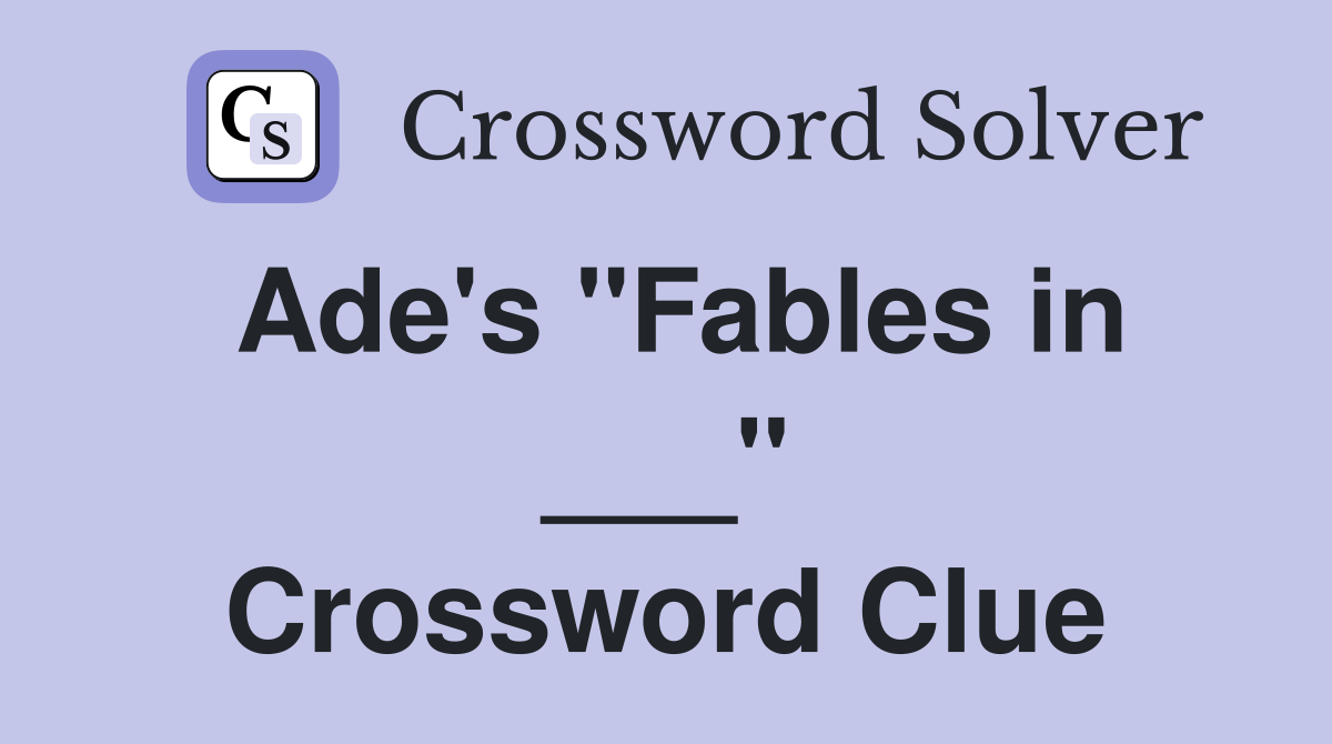Ade's "Fables in ___" Crossword Clue